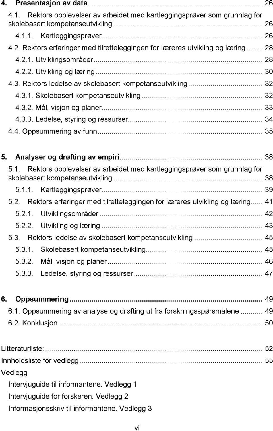 .. 33 4.3.3. Ledelse, styring og ressurser... 34 4.4. Oppsummering av funn... 35 5. Analyser og drøfting av empiri... 38 5.1.