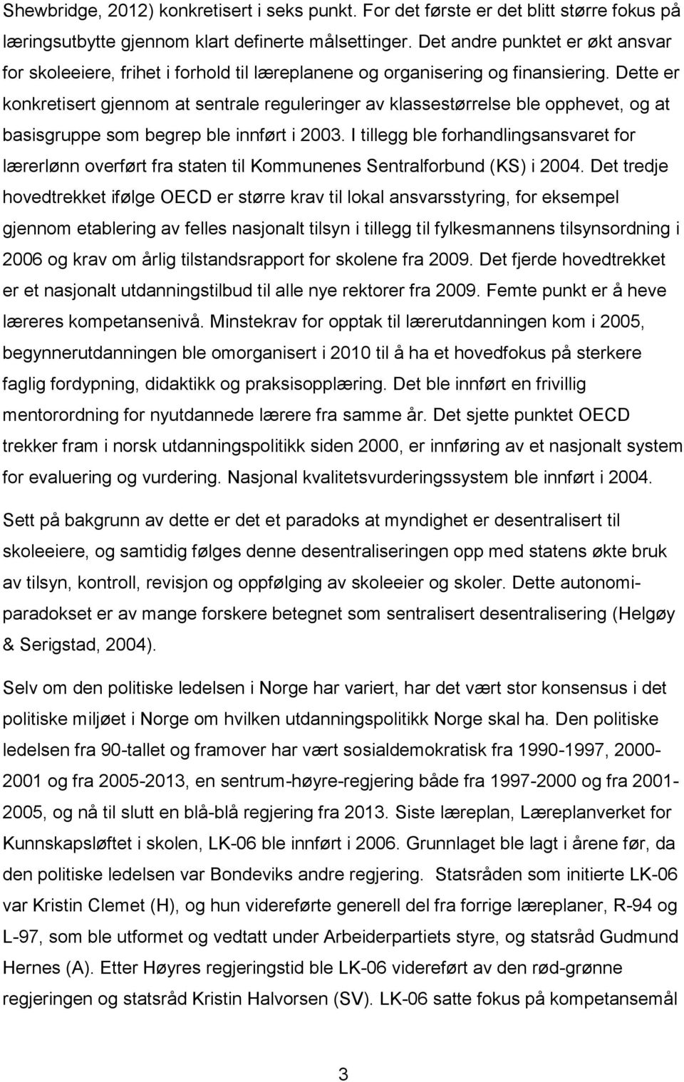 Dette er konkretisert gjennom at sentrale reguleringer av klassestørrelse ble opphevet, og at basisgruppe som begrep ble innført i 2003.