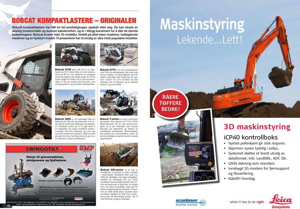 Bobcat leverer hele 18 modeller, fordelt på skid-steer maskiner, beltegående maskiner og en hjulstyrt modell. Vi presenterer her et utvalg av våre mest populære modeller. Maskinstyring Lekende...Lett!