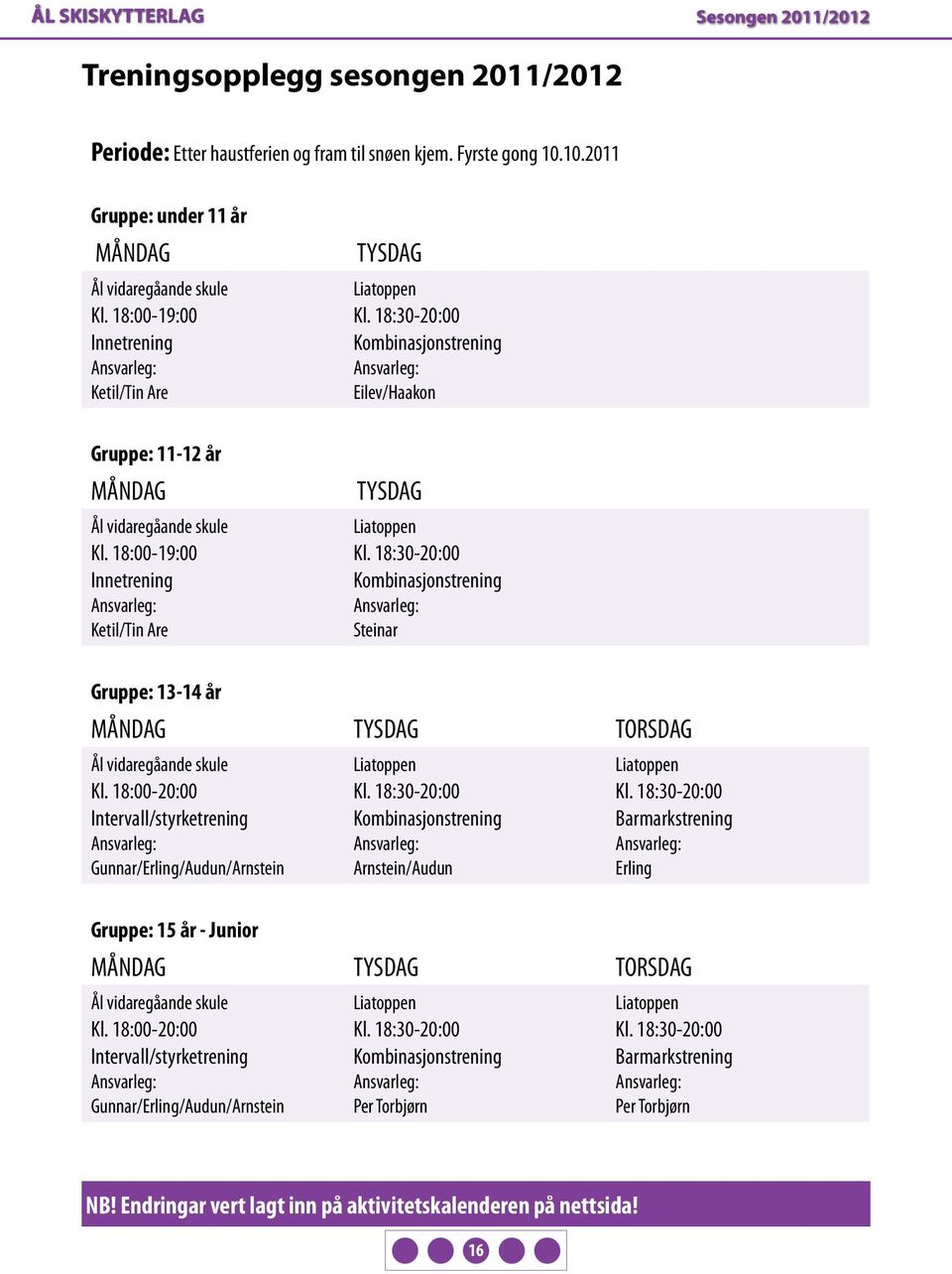 18:00-19:00 Innetrening Ketil/Tin Are Liatoppen Kombinasjonstrening Eilev/Haakon Gruppe: 11-12 år MÅNDAG TYSDAG Ål vidaregåande skule Kl.