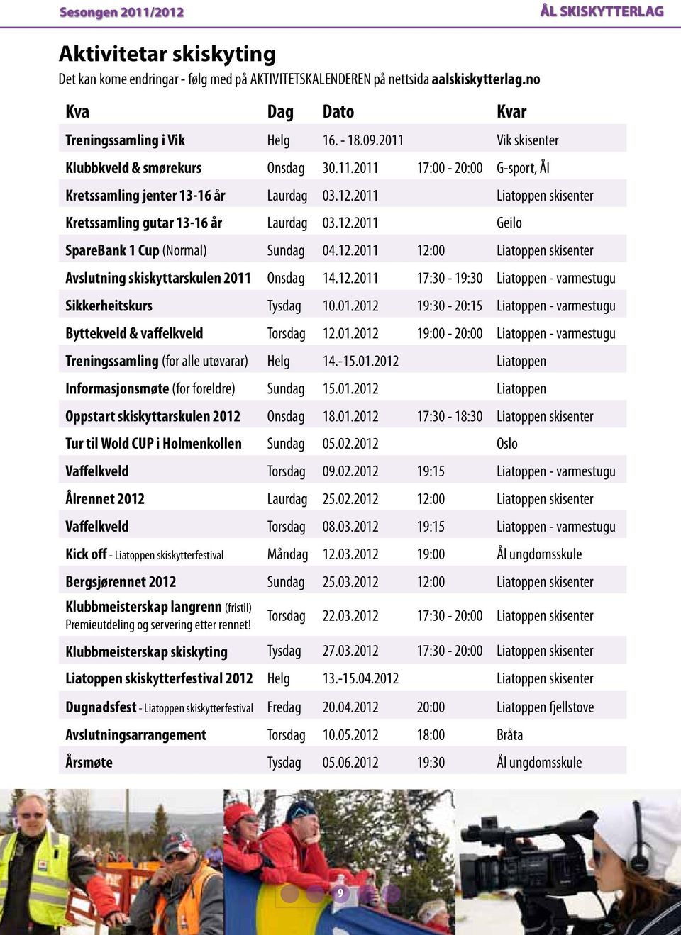 12.2011 Geilo SpareBank 1 Cup (Normal) Sundag 04.12.2011 12:00 Liatoppen skisenter Avslutning skiskyttarskulen 2011 Onsdag 14.12.2011 17:30-19:30 Liatoppen - varmestugu Sikkerheitskurs Tysdag 10.01.2012 19:30-20:15 Liatoppen - varmestugu Byttekveld & vaffelkveld Torsdag 12.