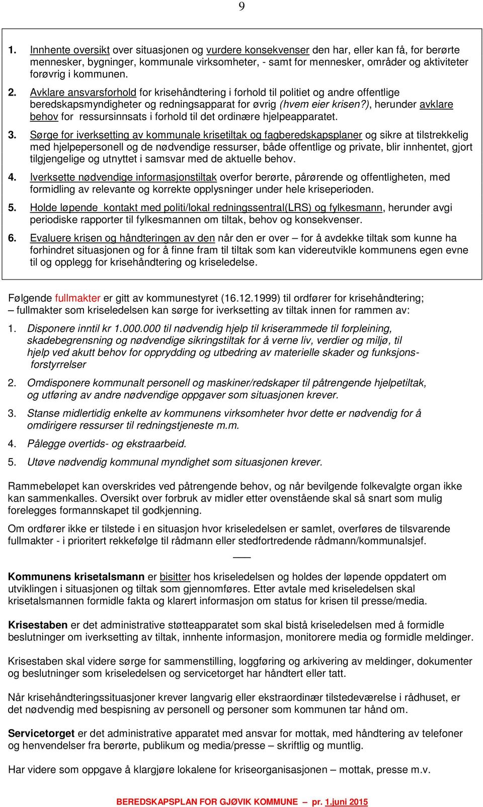 ), herunder avklare behov for ressursinnsats i forhold til det ordinære hjelpeapparatet. 3.