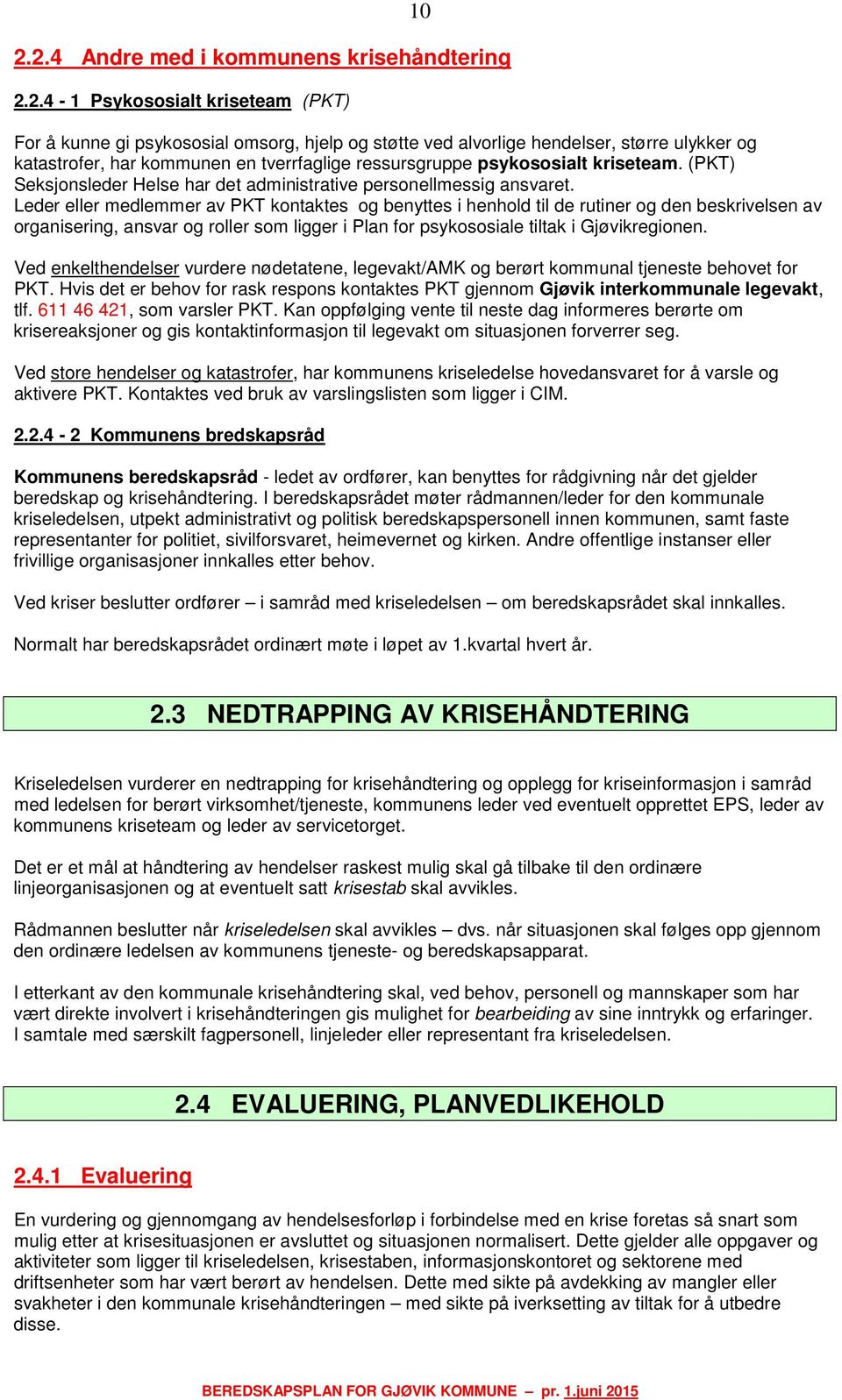 Leder eller medlemmer av PKT kontaktes og benyttes i henhold til de rutiner og den beskrivelsen av organisering, ansvar og roller som ligger i Plan for psykososiale tiltak i Gjøvikregionen.