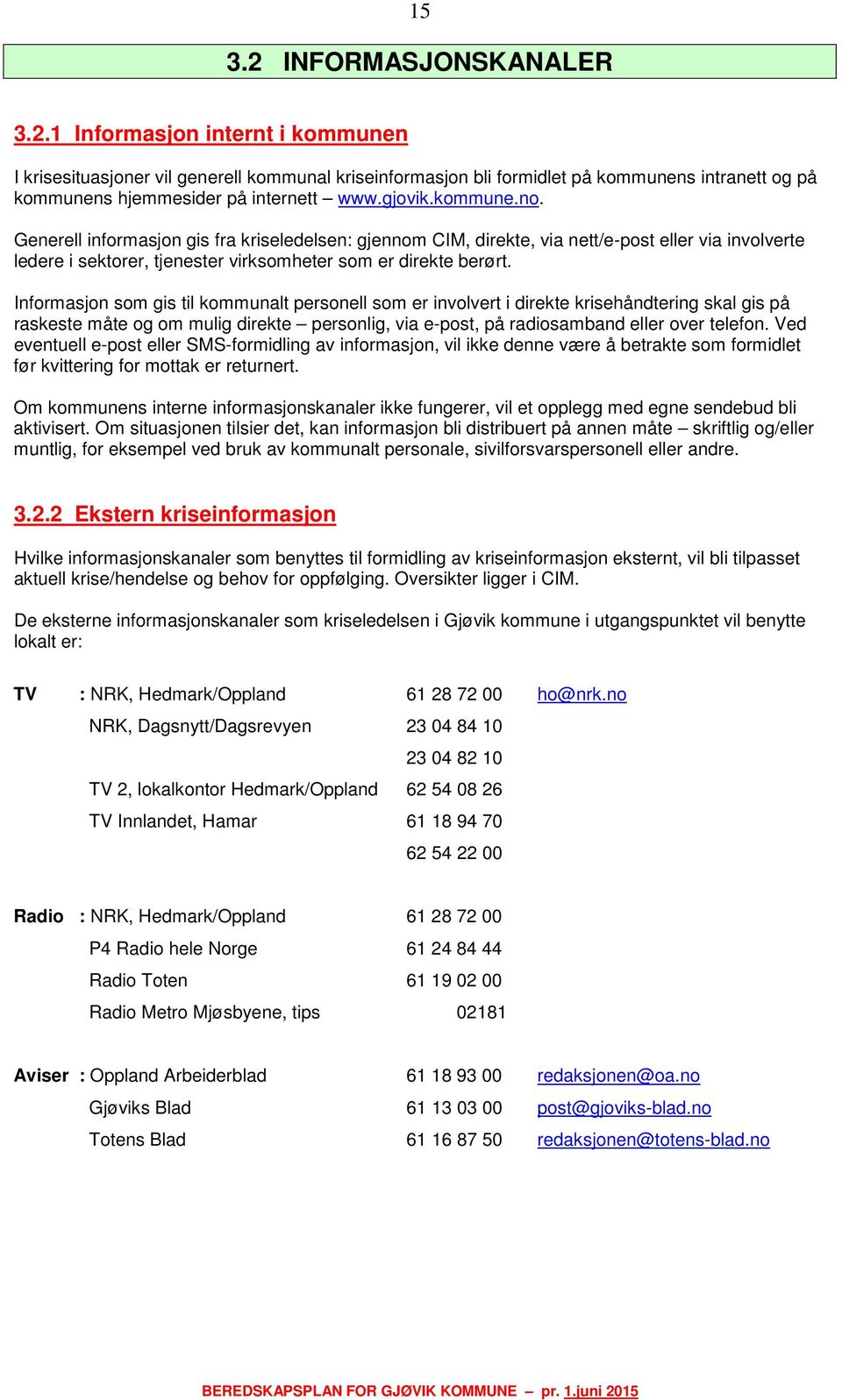 Informasjon som gis til kommunalt personell som er involvert i direkte krisehåndtering skal gis på raskeste måte og om mulig direkte personlig, via e-post, på radiosamband eller over telefon.