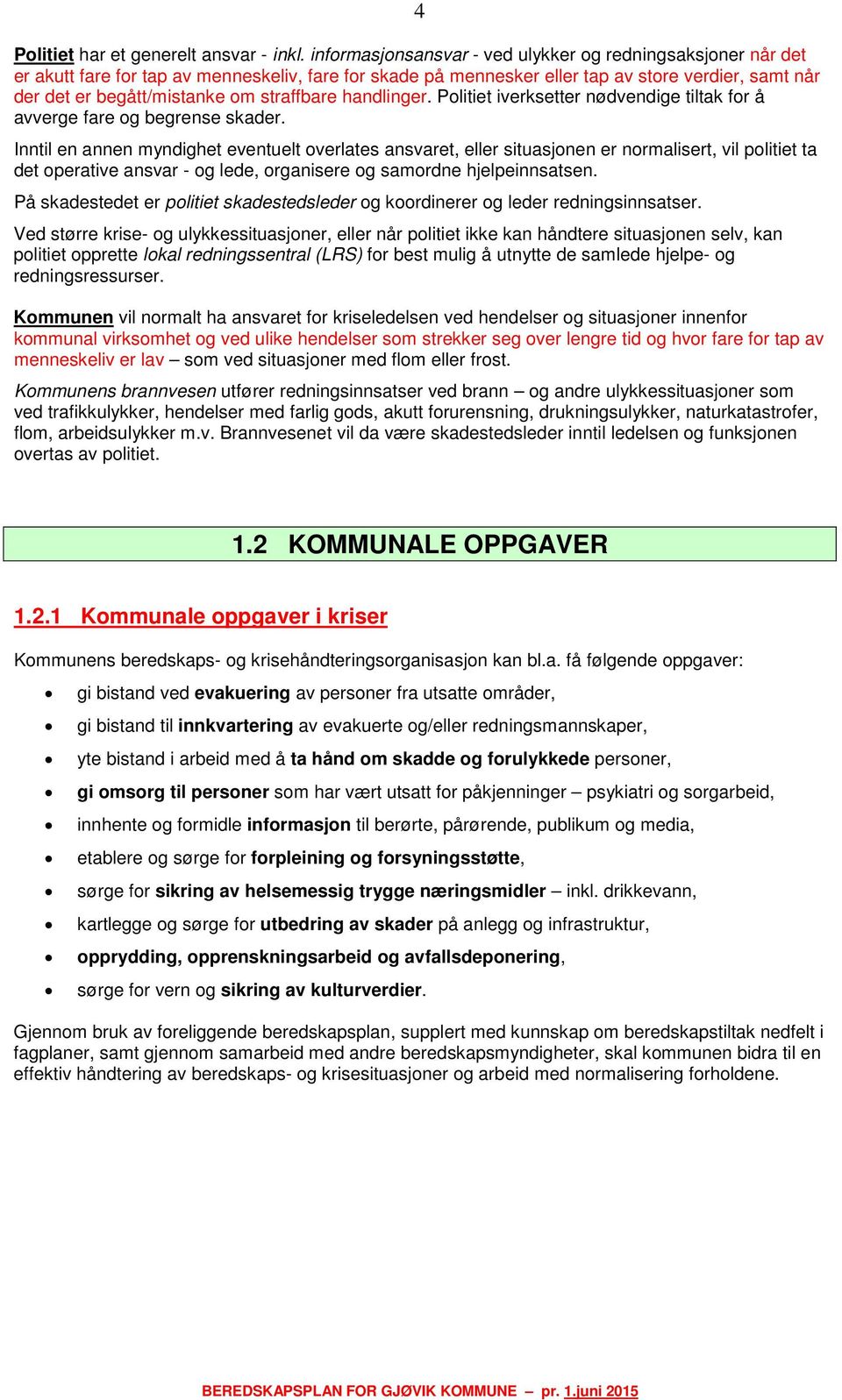 straffbare handlinger. Politiet iverksetter nødvendige tiltak for å avverge fare og begrense skader.