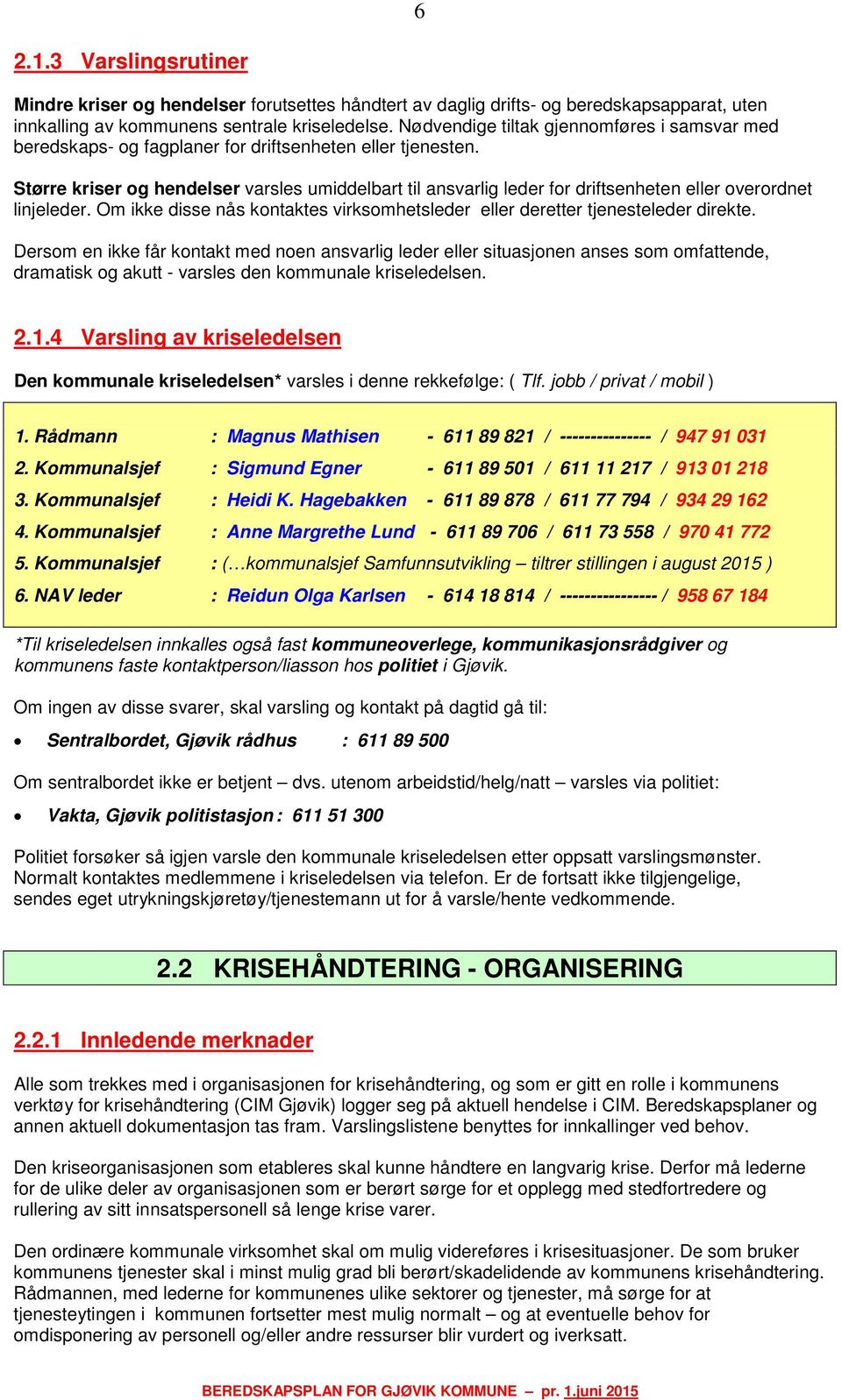 Større kriser og hendelser varsles umiddelbart til ansvarlig leder for driftsenheten eller overordnet linjeleder. Om ikke disse nås kontaktes virksomhetsleder eller deretter tjenesteleder direkte.