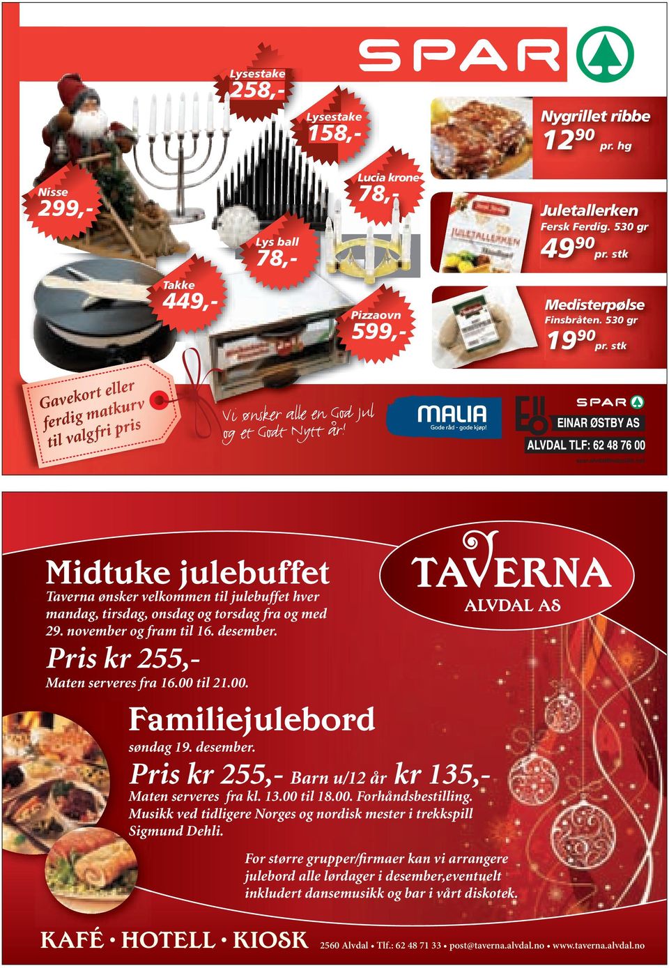 ALVDAL AS Midtuke julebuffet Taverna ønsker velkommen til julebuffet hver mandag, tirsdag, onsdag og torsdag fra og med 29. november og fram til 16. desember. Pris kr 255,- Maten serveres fra 16.