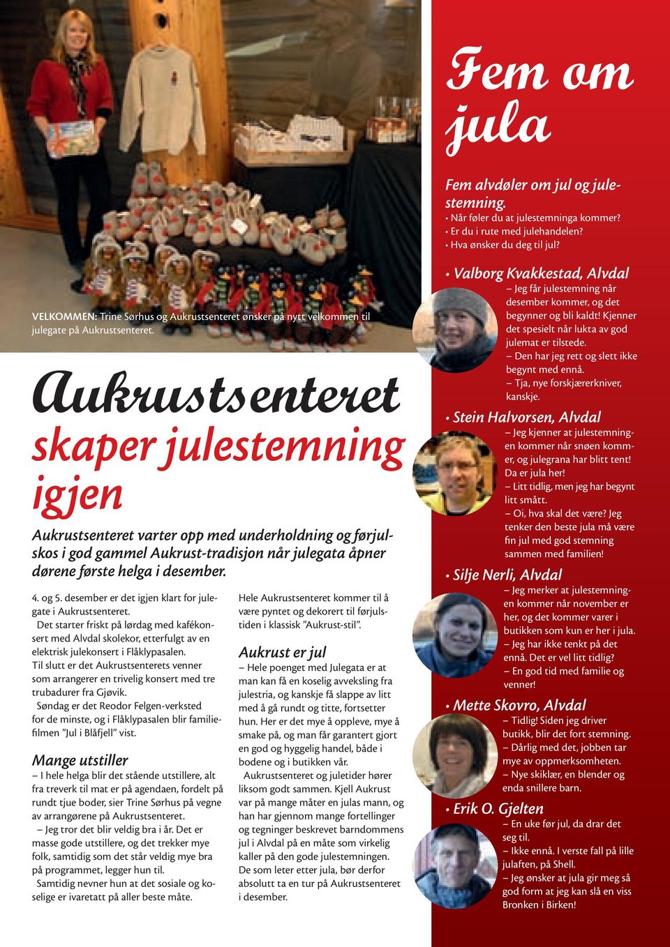 Aukrustsenteret skaper julestemning igjen Aukrustsenteret varter opp med underholdning og førjulskos i god gammel Aukrust-tradisjon når julegata åpner dørene første helga i desember. 4. og 5.