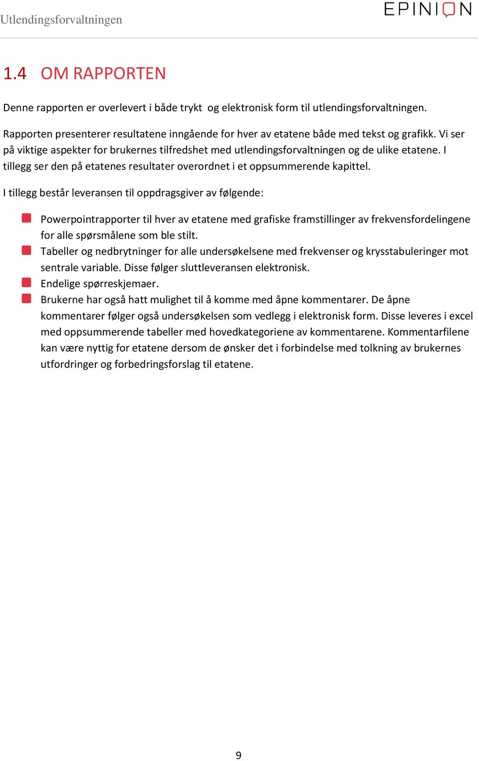 I tillegg består leveransen til oppdragsgiver av følgende: Powerpointrapporter til hver av etatene med grafiske framstillinger av frekvensfordelingene for alle spørsmålene som ble stilt.