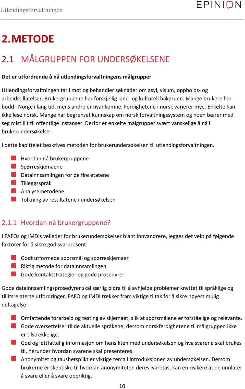 Brukergruppene har forskjellig land- og kulturell bakgrunn. Mange brukere har bodd i Norge i lang tid, mens andre er nyankomne. Ferdighetene i norsk varierer mye. Enkelte kan ikke lese norsk.