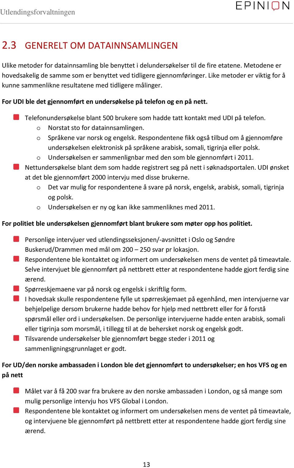 Telefonundersøkelse blant 500 brukere som hadde tatt kontakt med UDI på telefon. o Norstat sto for datainnsamlingen. o Språkene var norsk og engelsk.