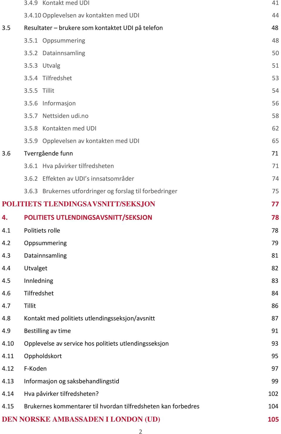 6.3 Brukernes utfordringer og forslag til forbedringer 75 POLITIETS TLENDINGSAVSNITT/SEKSJON 77 4. POLITIETS UTLENDINGSAVSNITT/SEKSJON 78 4.1 Politiets rolle 78 4.2 Oppsummering 79 4.