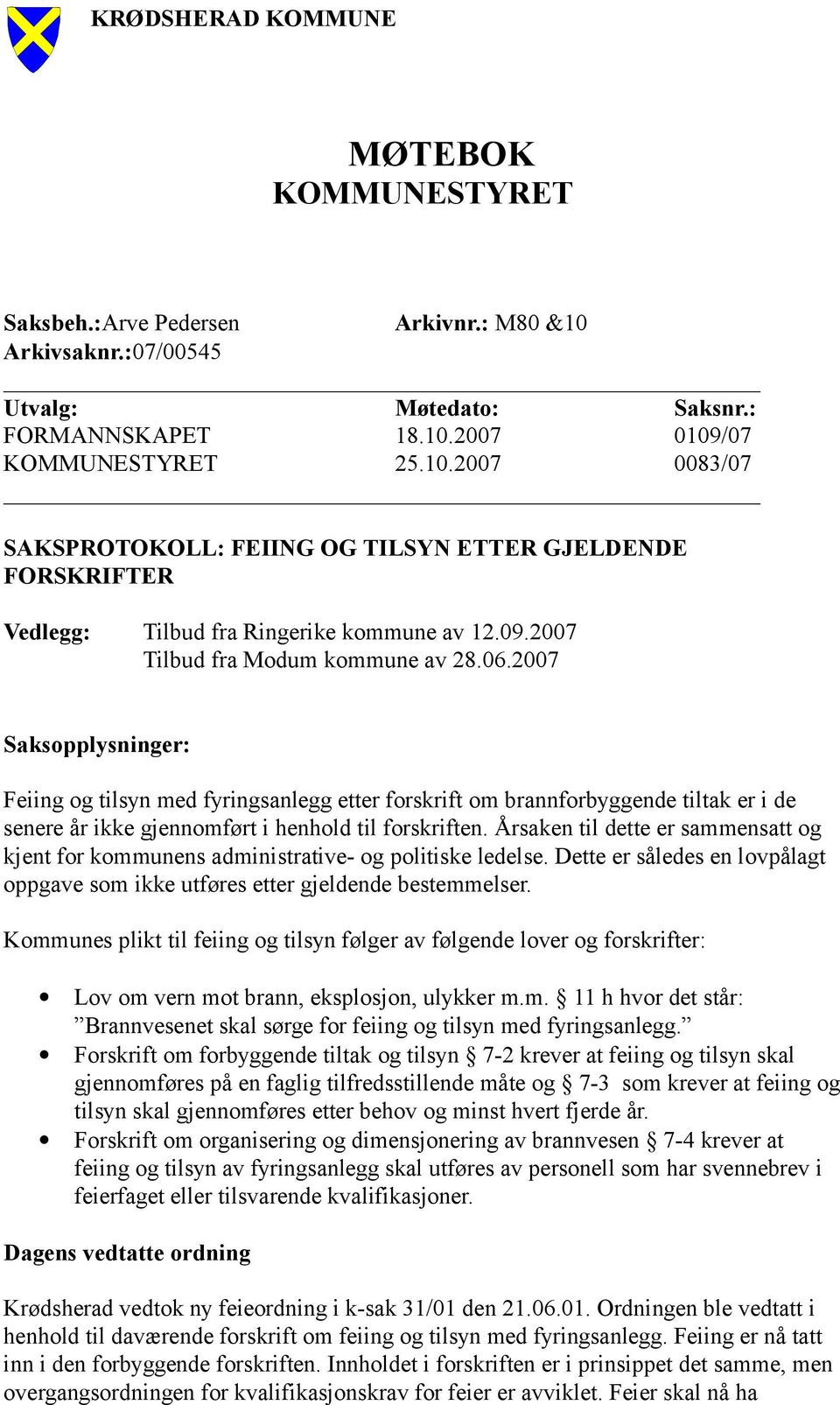 2007 Saksopplysninger: Feiing og tilsyn med fyringsanlegg etter forskrift om brannforbyggende tiltak er i de senere år ikke gjennomført i henhold til forskriften.