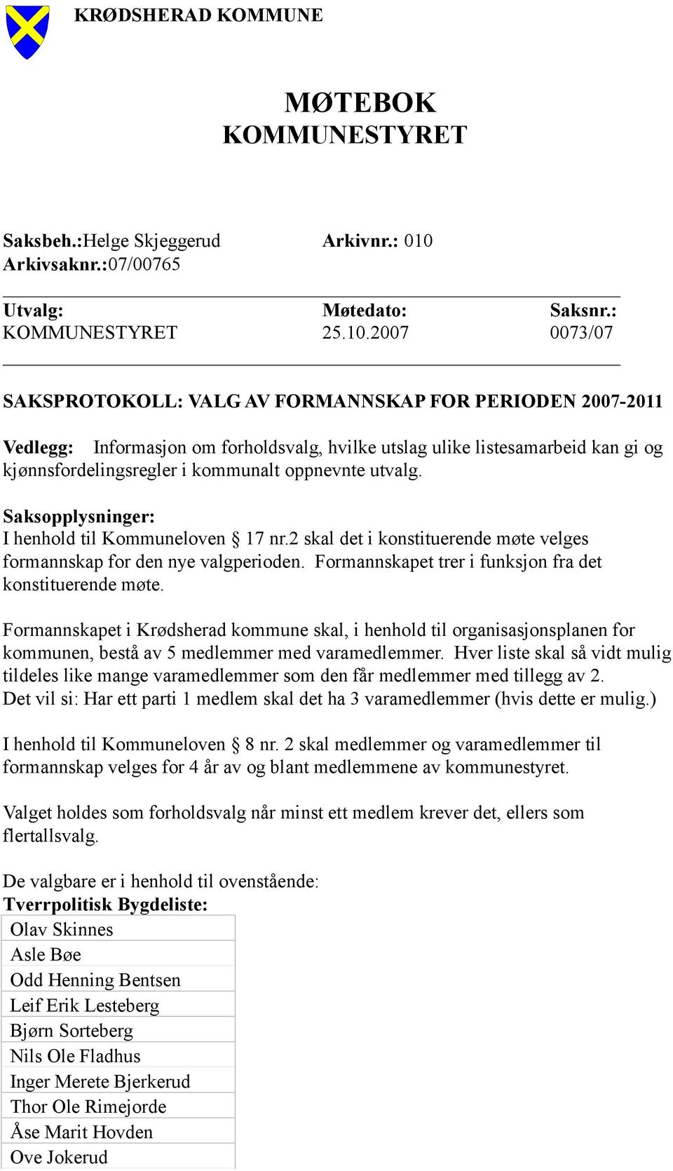 2007 0073/07 SAKSPROTOKOLL: VALG AV FORMANNSKAP FOR PERIODEN 2007-2011 Vedlegg: Informasjon om forholdsvalg, hvilke utslag ulike listesamarbeid kan gi og kjønnsfordelingsregler i kommunalt oppnevnte