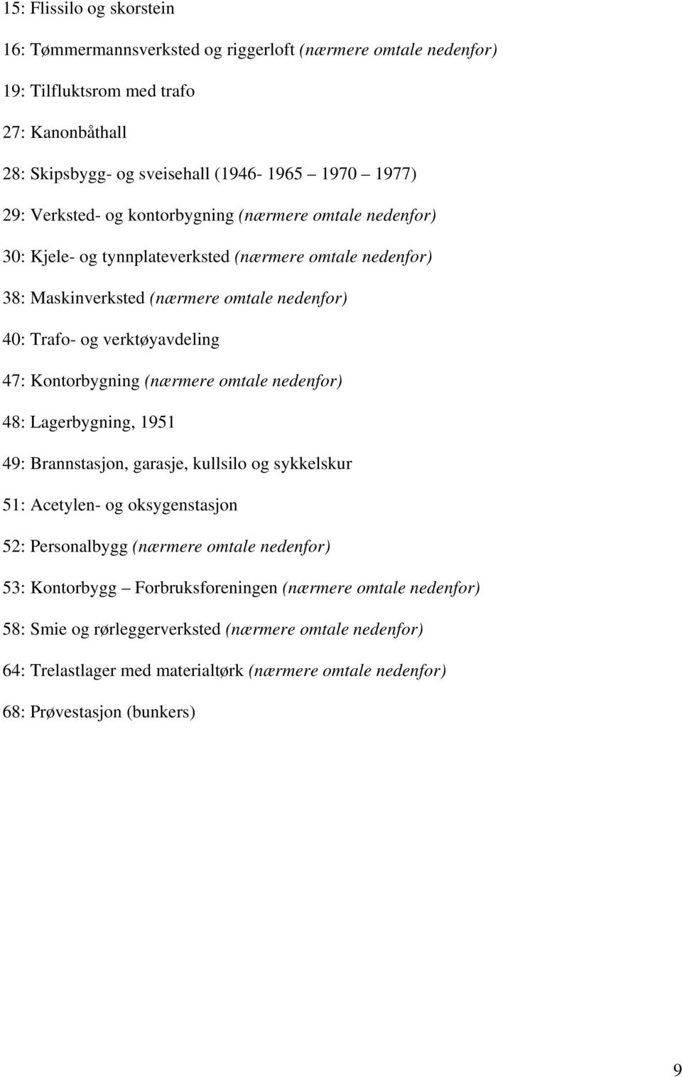 Kontorbygning (nærmere omtale nedenfor) 48: Lagerbygning, 1951 49: Brannstasjon, garasje, kullsilo og sykkelskur 51: Acetylen- og oksygenstasjon 52: Personalbygg (nærmere omtale nedenfor) 53: