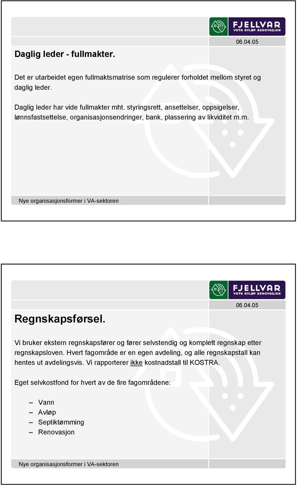 styringsrett, ansettelser, oppsigelser, lønnsfastsettelse, organisasjonsendringer, bank, plassering av likviditet m.m. Regnskapsførsel.