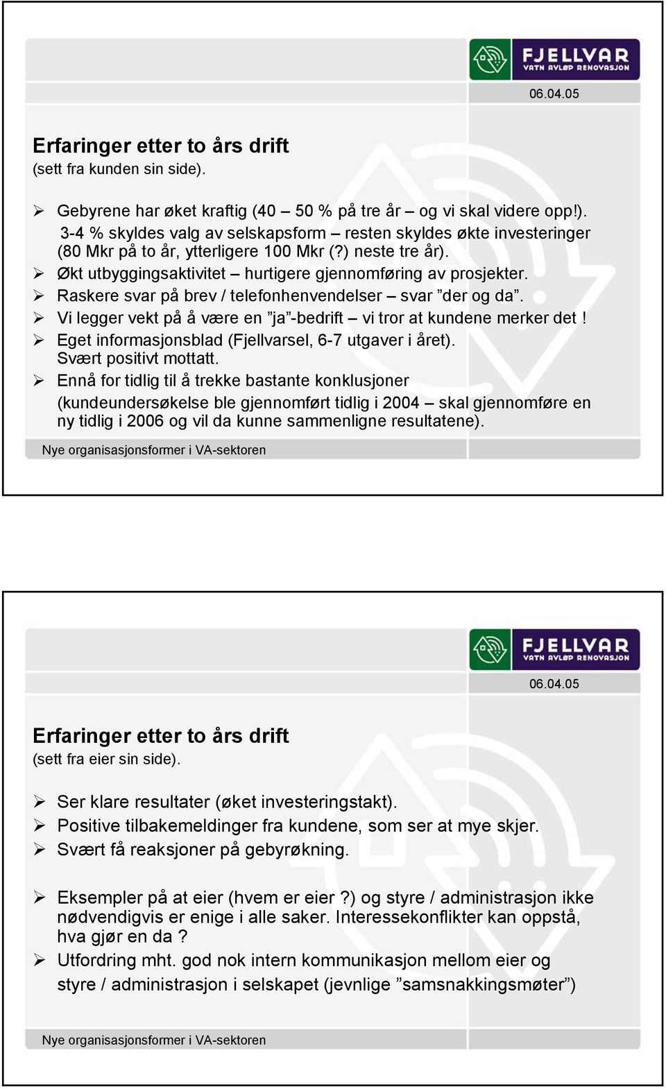 Vi legger vekt på å være en ja -bedrift vi tror at kundene merker det! Eget informasjonsblad (Fjellvarsel, 6-7 utgaver i året). Svært positivt mottatt.