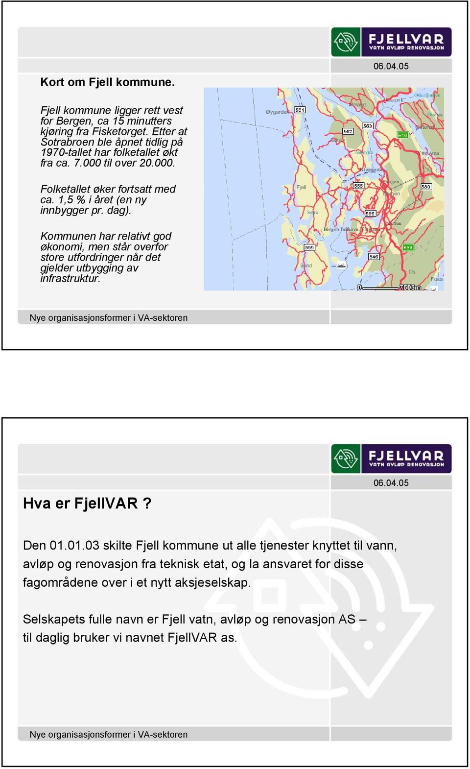 dag). Kommunen har relativt god økonomi, men står overfor store utfordringer når det gjelder utbygging av infrastruktur. Hva er FjellVAR? Den 01.