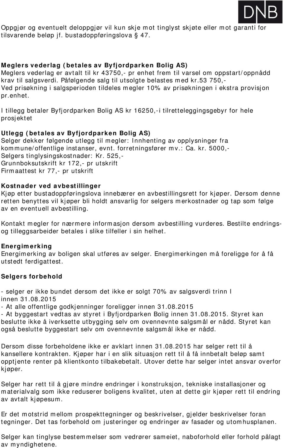 Påfølgende salg til utsolgte belastes med kr.53 750,- Ved prisøkning i salgsperioden tildeles megler 10% av prisøkningen i ekstra provisjon pr.enhet.