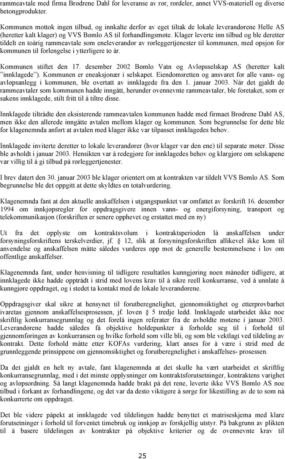 Klager leverte inn tilbud og ble deretter tildelt en toårig rammeavtale som eneleverandør av rørleggertjenester til kommunen, med opsjon for kommunen til forlengelse i ytterligere to år.