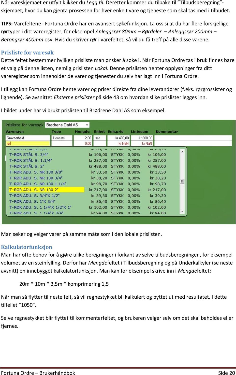 La oss si at du har flere forskjellige rørtyper i ditt vareregister, for eksempel Anleggsrør 80mm Rørdeler Anleggsrør 200mm Betongrør 400mm osv.