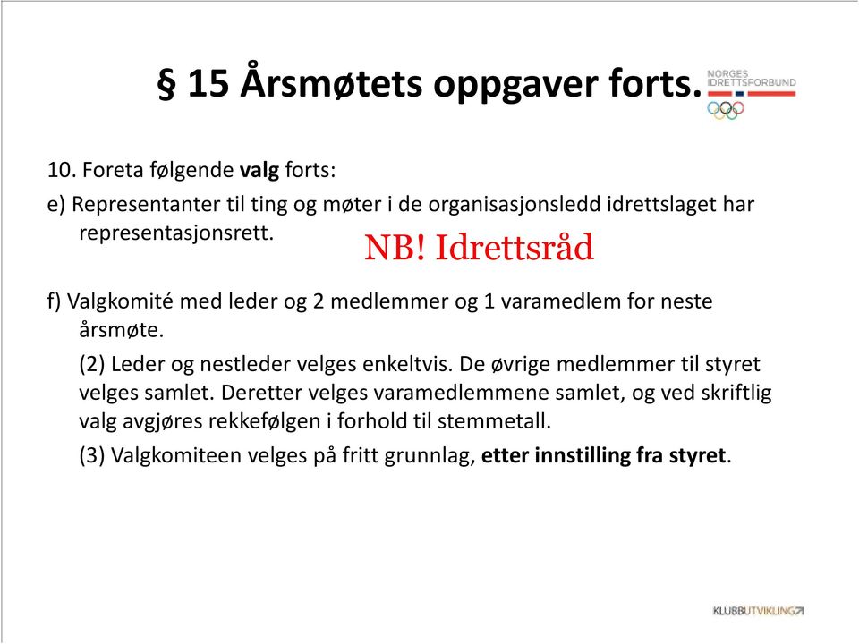 Idrettsråd f) Valgkomité med leder og 2 medlemmer og 1 varamedlem for neste årsmøte. (2) Leder og nestleder velges enkeltvis.