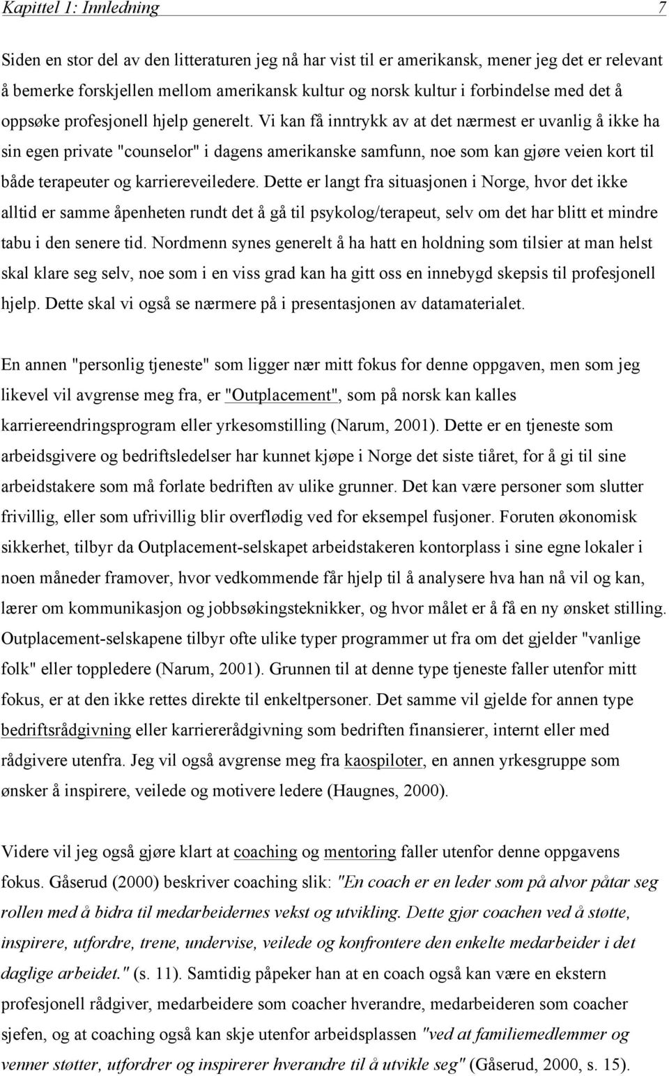 Vi kan få inntrykk av at det nærmest er uvanlig å ikke ha sin egen private "counselor" i dagens amerikanske samfunn, noe som kan gjøre veien kort til både terapeuter og karriereveiledere.