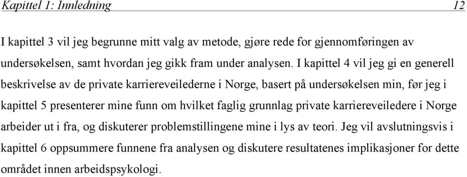 I kapittel 4 vil jeg gi en generell beskrivelse av de private karriereveilederne i Norge, basert på undersøkelsen min, før jeg i kapittel 5 presenterer