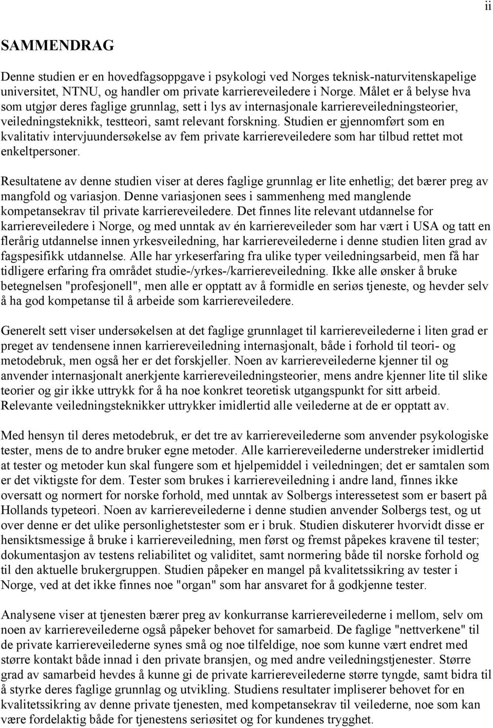 Studien er gjennomført som en kvalitativ intervjuundersøkelse av fem private karriereveiledere som har tilbud rettet mot enkeltpersoner.