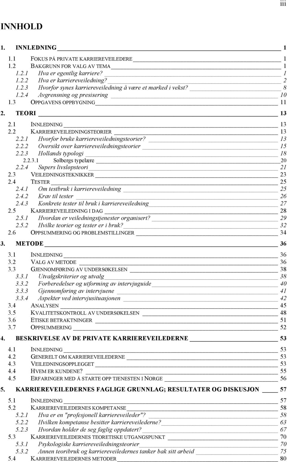 2.3 Hollands typologi 18 2.2.3.1 Solbergs typelære 20 2.2.4 Supers livsløpsteori 21 2.3 VEILEDNINGSTEKNIKKER 23 2.4 TESTER 25 2.4.1 Om testbruk i karriereveiledning 25 2.4.2 Krav til tester 26 2.4.3 Konkrete tester til bruk i karriereveiledning 27 2.