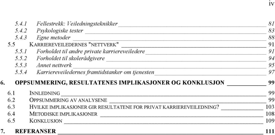 OPPSUMMERING, RESULTATENES IMPLIKASJONER OG KONKLUSJON 99 6.1 INNLEDNING 99 6.2 OPPSUMMERING AV ANALYSENE 99 6.