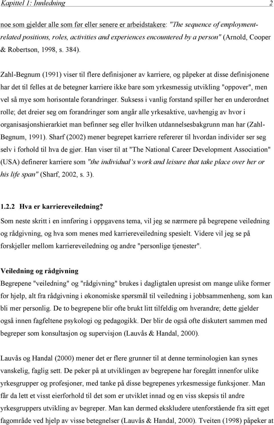 Zahl-Begnum (1991) viser til flere definisjoner av karriere, og påpeker at disse definisjonene har det til felles at de betegner karriere ikke bare som yrkesmessig utvikling "oppover", men vel så mye