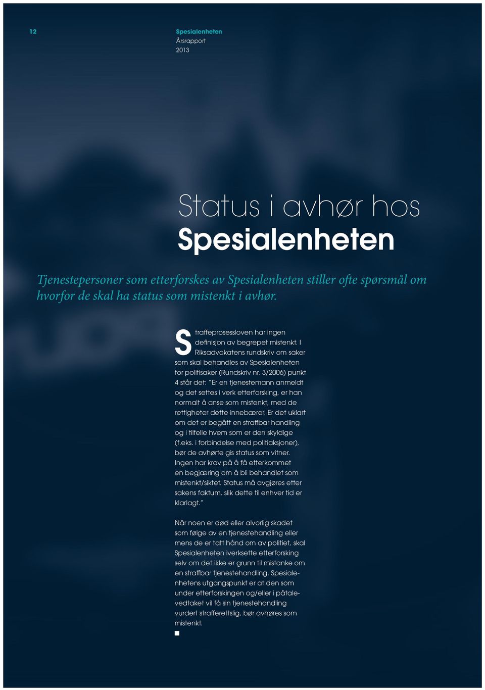 3/2006) punkt 4 står det: Er en tjenestemann anmeldt og det settes i verk etterforsking, er han normalt å anse som mistenkt, med de rettigheter dette innebærer.