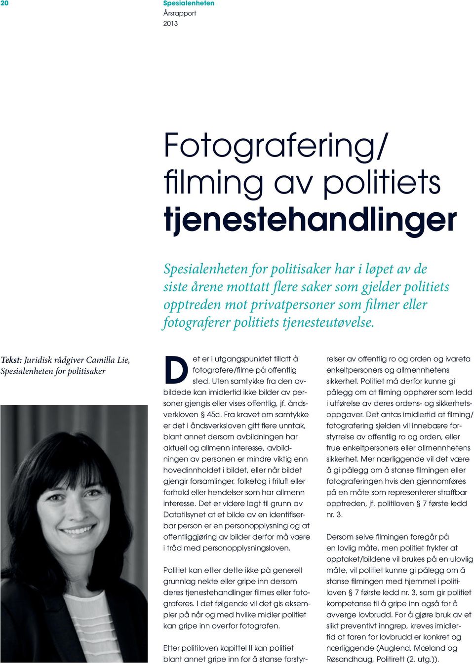 Tekst: Juridisk rådgiver Camilla Lie, Spesialenheten for politisaker Det er i utgangspunktet tillatt å fotografere/filme på offentlig sted.