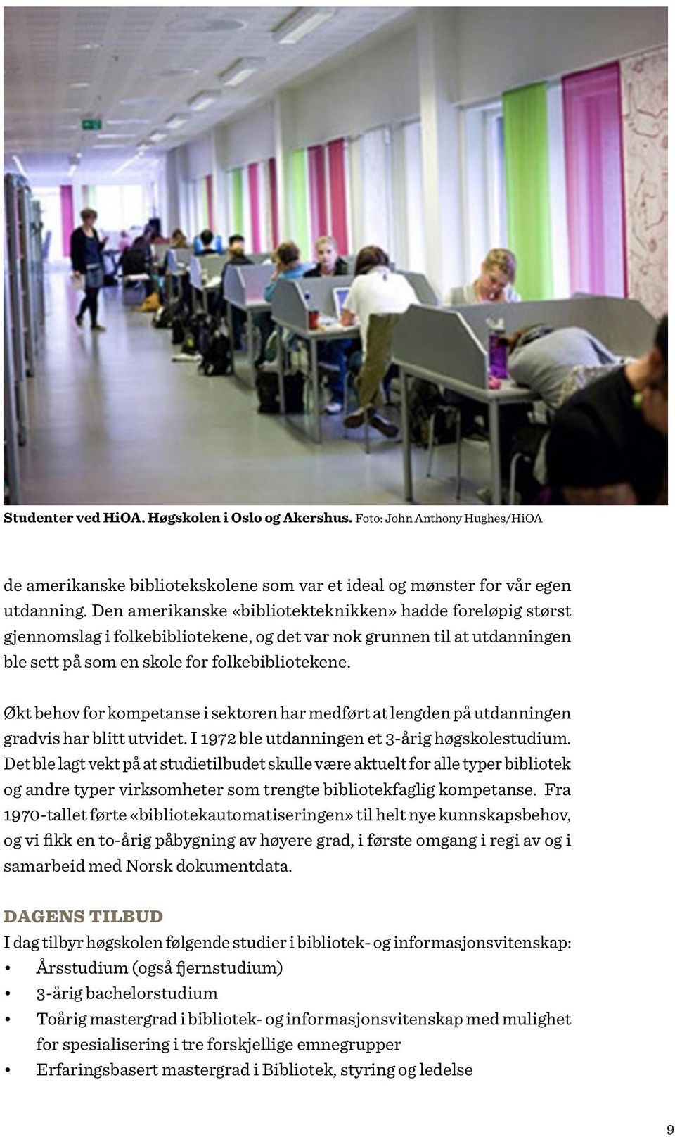 Økt behov for kompetanse i sektoren har medført at lengden på utdanningen gradvis har blitt utvidet. I 1972 ble utdanningen et 3-årig høgskolestudium.