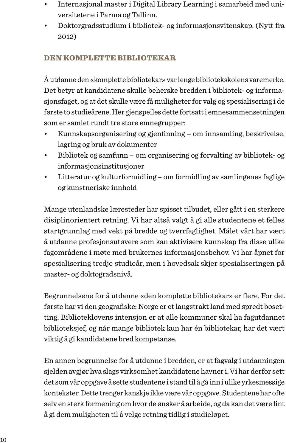 Det betyr at kandidatene skulle beherske bredden i bibliotek- og informasjonsfaget, og at det skulle være få muligheter for valg og spesialisering i de første to studieårene.