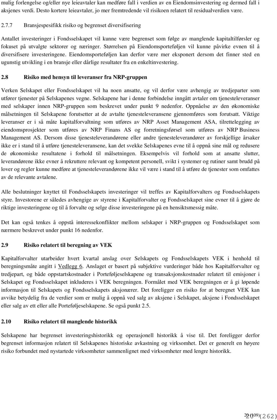 7 Bransjespesifikk risiko og begrenset diversifisering Antallet investeringer i Fondsselskapet vil kunne være begrenset som følge av manglende kapitaltilførsler og fokuset på utvalgte sektorer og