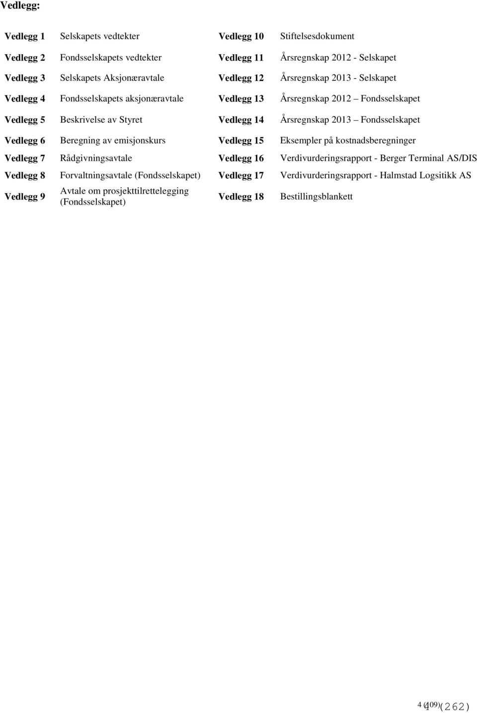 Fondsselskapet Vedlegg 6 Beregning av emisjonskurs Vedlegg 15 Eksempler på kostnadsberegninger Vedlegg 7 Rådgivningsavtale Vedlegg 16 Verdivurderingsrapport - Berger Terminal AS/DIS Vedlegg