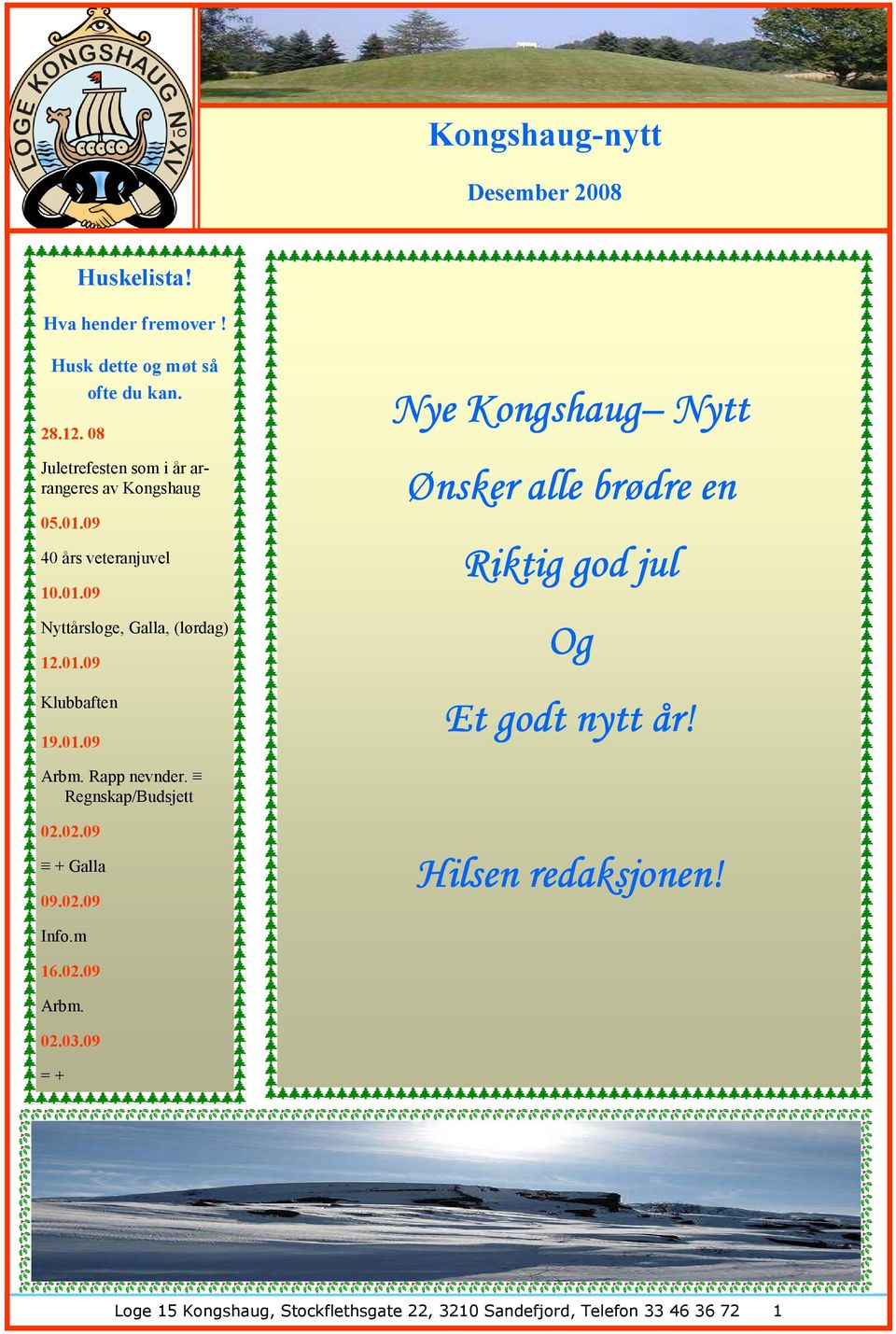 01.09 Nye Kongshaug Nytt Ønsker alle brødre en Riktig god jul Og Et godt nytt år! Arbm. Rapp nevnder. Regnskap/Budsjett 02.