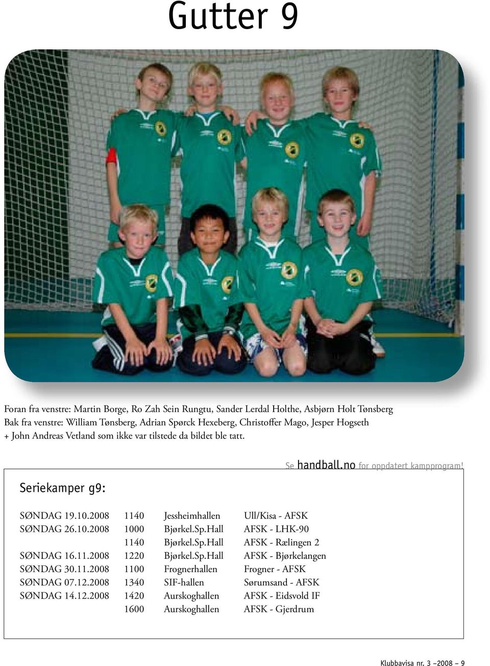 Hall AFSK - LHK-90 1140 Bjørkel.Sp.Hall AFSK - Rælingen 2 SØNDAG 16.11.2008 1220 Bjørkel.Sp.Hall AFSK - Bjørkelangen SØNDAG 30.11.2008 1100 Frognerhallen Frogner - AFSK SØNDAG 07.12.2008 1340 SIF-hallen Sørumsand - AFSK SØNDAG 14.