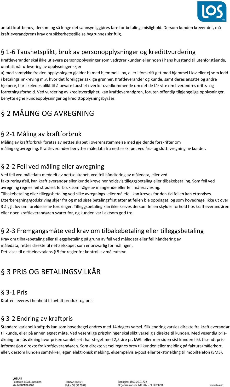 utlevering av opplysninger skjer a) med samtykke fra den opplysningen gjelder b) med hjemmel i lov, eller i forskrift gitt med hjemmel i lov eller c) som ledd i betalingsinnkreving m.v. hvor det foreligger saklige grunner.