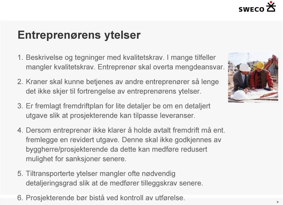 Er fremlagt fremdriftplan for lite detaljer be om en detaljert utgave slik at prosjekterende kan tilpasse leveranser. 4. Dersom entreprenør ikke klarer å holde avtalt fremdrift må ent.