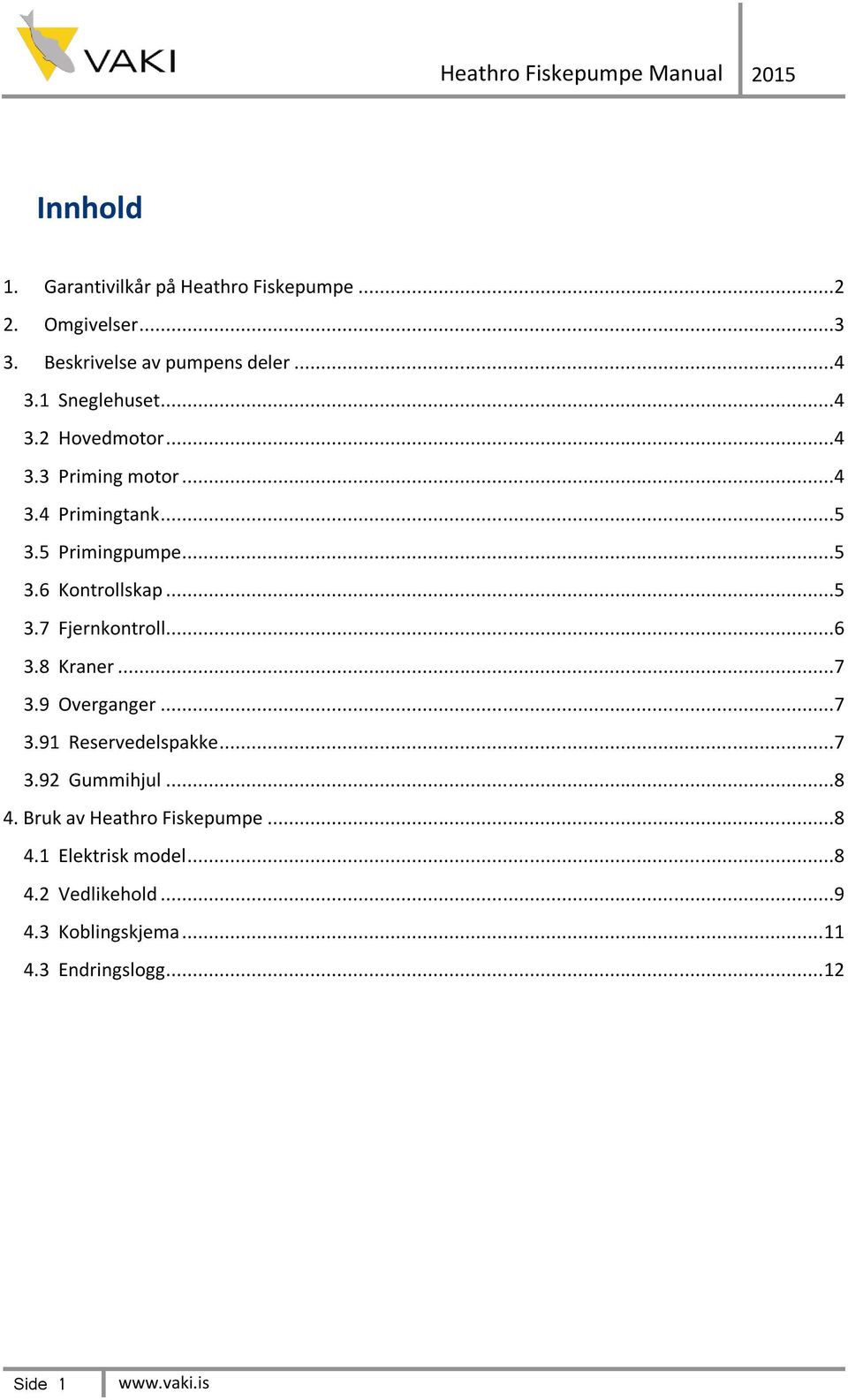 ..5 3.7 Fjernkontroll...6 3.8 Kraner...7 3.9 Overganger...7 3.91 Reservedelspakke...7 3.92 Gummihjul...8 4.