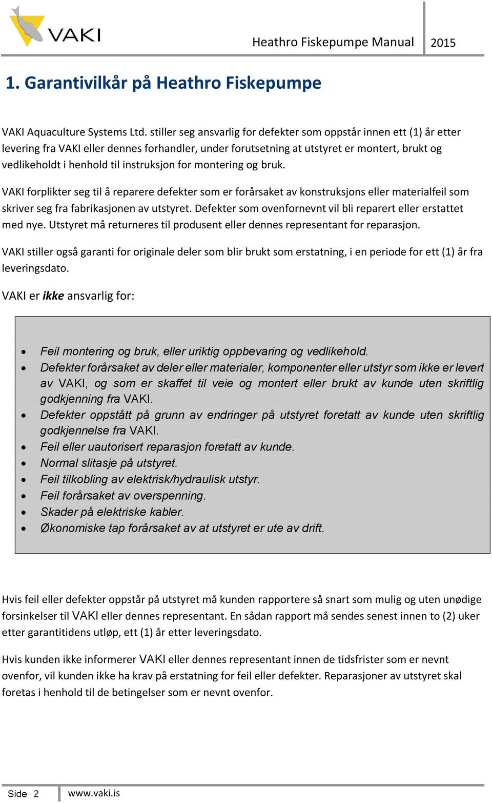 instruksjon for montering og bruk. VAKI forplikter seg til å reparere defekter som er forårsaket av konstruksjons eller materialfeil som skriver seg fra fabrikasjonen av utstyret.