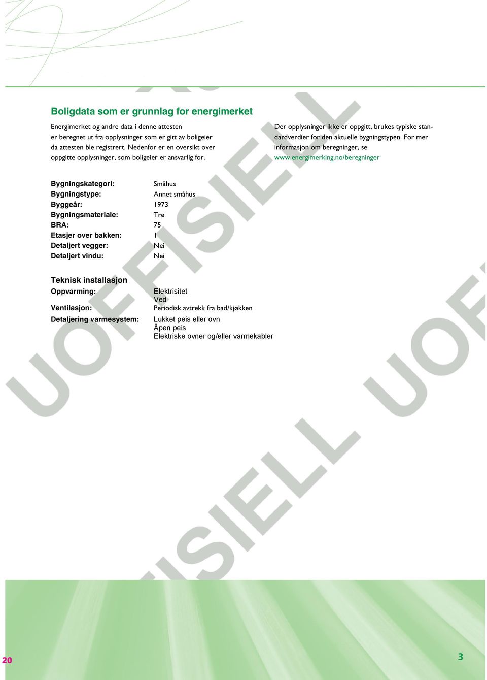 Der opplysninger ikke er oppgitt, brukes typiske standardverdier for den aktuelle bygningstypen. For mer informasjon om beregninger, se www.energimerking.