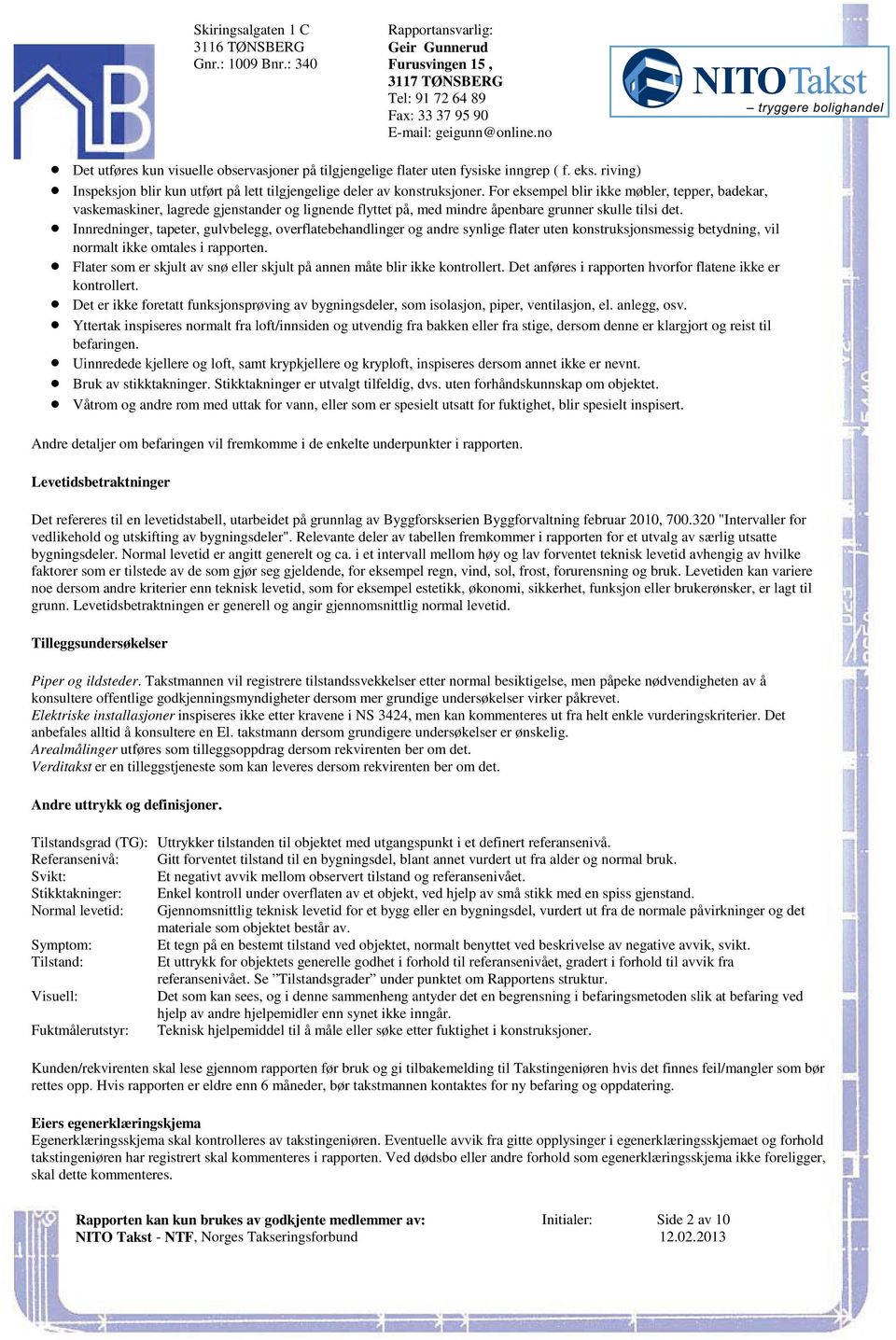 For eksempel blir ikke møbler, tepper, badekar, vaskemaskiner, lagrede gjenstander og lignende flyttet på, med mindre åpenbare grunner skulle tilsi det.