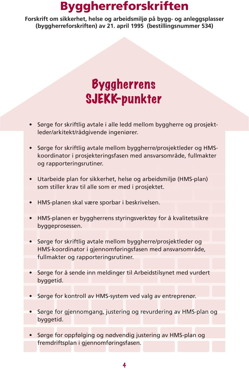 Sørge for skriftlig avtale mellom byggherre/prosjektleder og HMS- koordinator i prosjekteringsfasen med ansvarsområde, fullmakter og rapporteringsrutiner.