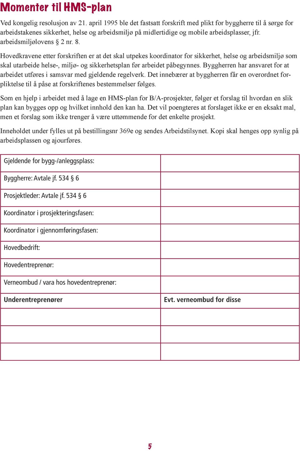 Hovedkravene etter forskriften er at det skal utpekes koordinator for sikkerhet, helse og arbeidsmiljø som skal utarbeide helse-, miljø- og sikkerhetsplan før arbeidet påbegynnes.