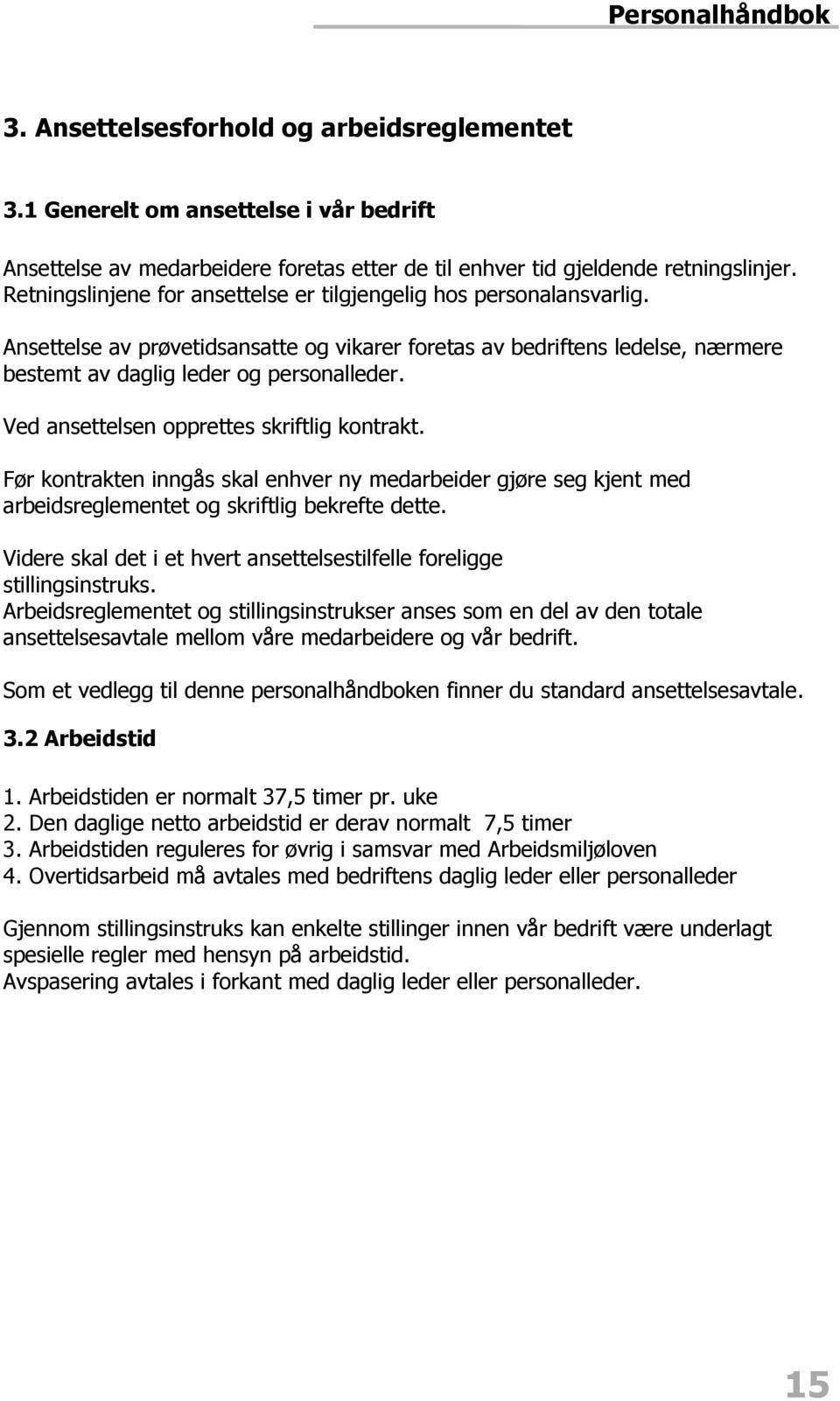 Ved ansettelsen opprettes skriftlig kontrakt. Før kontrakten inngås skal enhver ny medarbeider gjøre seg kjent med arbeidsreglementet og skriftlig bekrefte dette.