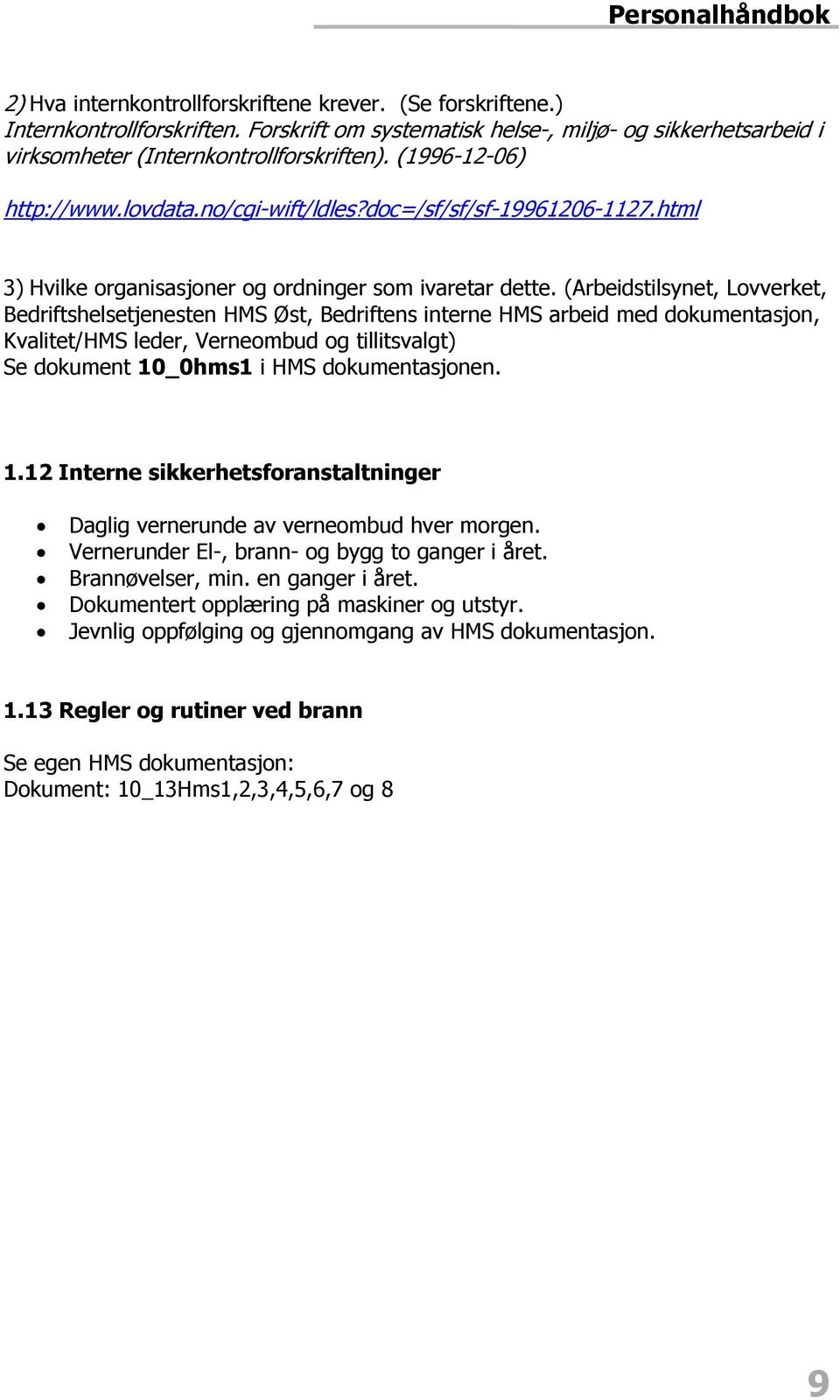 (Arbeidstilsynet, Lovverket, Bedriftshelsetjenesten HMS Øst, Bedriftens interne HMS arbeid med dokumentasjon, Kvalitet/HMS leder, Verneombud og tillitsvalgt) Se dokument 10_0hms1 i HMS